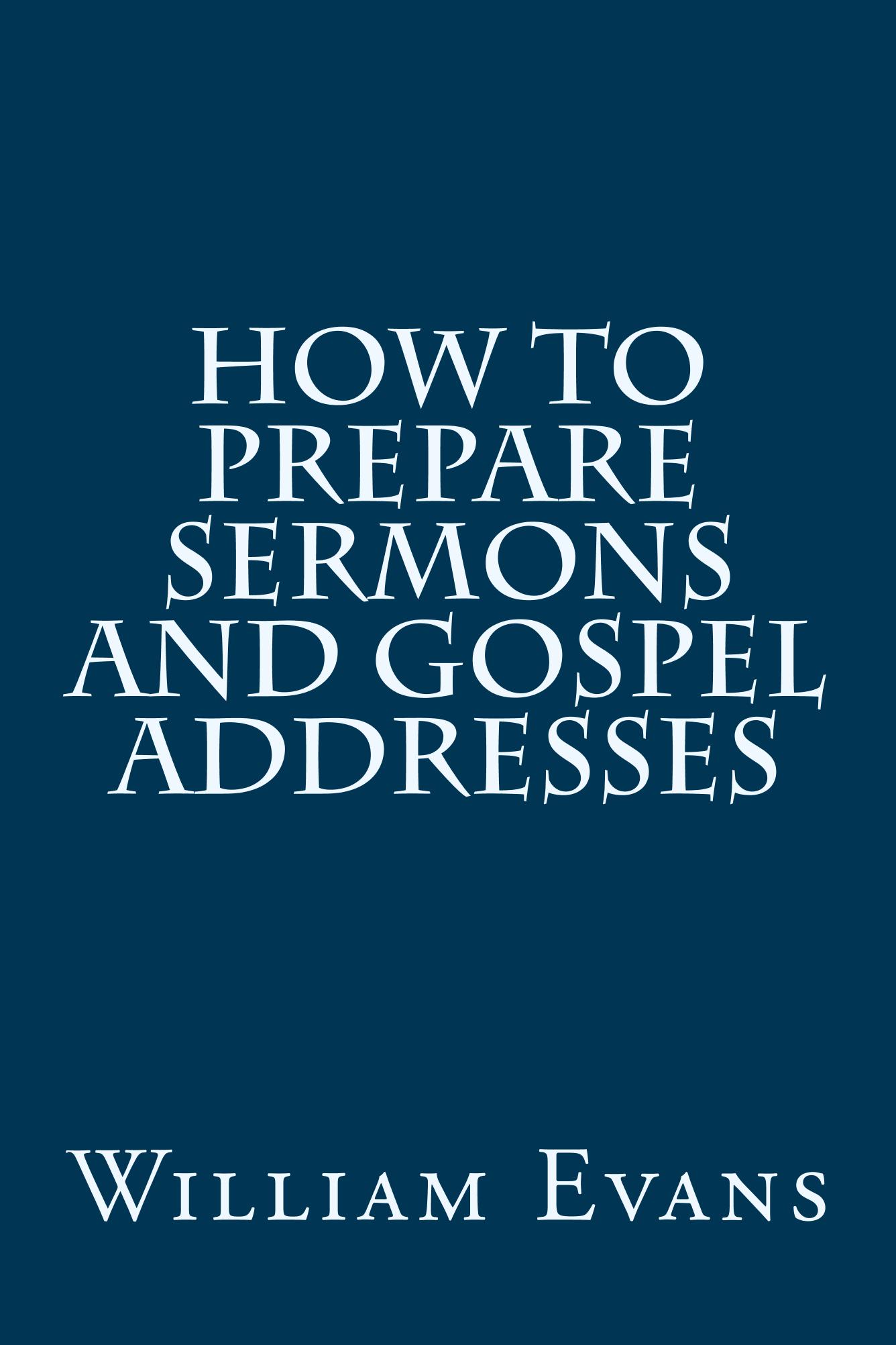 how-to-prepare-sermons-and-gospel-addresses-by-william-evans-solid